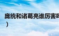 庞统和诸葛亮谁厉害吗（庞统和诸葛亮谁厉害）
