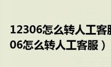 12306怎么转人工客服电话解绑手机号（12306怎么转人工客服）