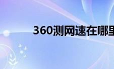 360测网速在哪里（360测网速）
