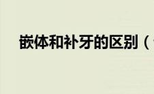 嵌体和补牙的区别（嵌体和牙冠的区别）