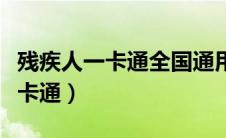 残疾人一卡通全国通用吗（第三代残疾人证一卡通）