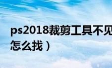 ps2018裁剪工具不见了（ps裁剪工具不见了怎么找）