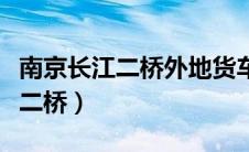 南京长江二桥外地货车可以通行吗（南京长江二桥）