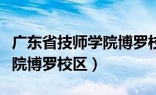 广东省技师学院博罗校区地址（广东省技师学院博罗校区）