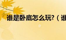 谁是卧底怎么玩?（谁是卧底怎么玩规则）