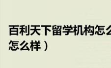 百利天下留学机构怎么样（百利天下留学中介怎么样）