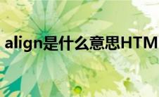 align是什么意思HTML（align是什么意思）