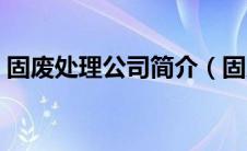 固废处理公司简介（固废处理公司怎么赚钱）
