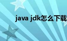 java jdk怎么下载（JDK怎么下载）