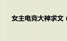 女主电竞大神求文（电竞文女主大神）