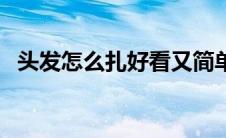头发怎么扎好看又简单（头发怎么扎好看）