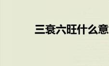 三衰六旺什么意思（三衰六旺）