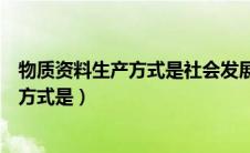 物质资料生产方式是社会发展的决定性力量（物质资料生产方式是）