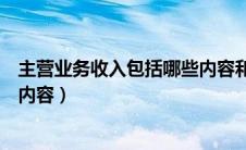 主营业务收入包括哪些内容和内容（主营业务收入包括哪些内容）