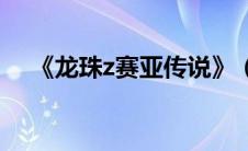 《龙珠z赛亚传说》（七龙珠z赛亚传说）