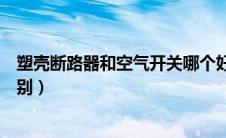 塑壳断路器和空气开关哪个好（塑壳断路器和空气开关的区别）
