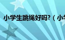 小学生跳绳好吗?（小学生跳绳有什么好处）