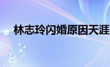 林志玲闪婚原因天涯（林志玲闪婚原因）