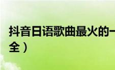 抖音日语歌曲最火的一首歌（抖音日语歌曲大全）