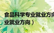 食品科学专业就业方向前景如何（食品科学专业就业方向）
