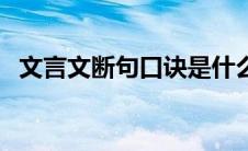 文言文断句口诀是什么（文言文断句口诀）
