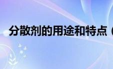 分散剂的用途和特点（分散剂的作用原理）