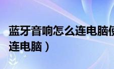 蓝牙音响怎么连电脑使用教程（蓝牙音响怎么连电脑）