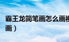 霸王龙简笔画怎么画视频（霸王龙简笔画怎么画）
