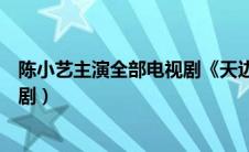 陈小艺主演全部电视剧《天边》视频（陈小艺主演全部电视剧）