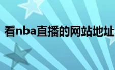 看nba直播的网站地址（看nba直播的网站）
