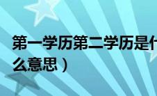 第一学历第二学历是什么意思（第二学历是什么意思）