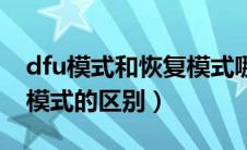 dfu模式和恢复模式哪个好（dfu模式和恢复模式的区别）