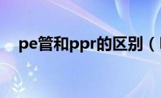 pe管和ppr的区别（PE管好还是PPR管）