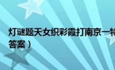 灯谜题天女织彩霞打南京一特产（天女织彩霞打一南京特产答案）