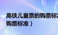高铁儿童票的购票标准2023（高铁儿童票的购票标准）
