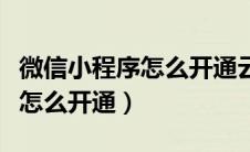 微信小程序怎么开通云闪付功能（微信小程序怎么开通）