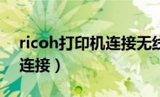 ricoh打印机连接无线网络吗（ricoh打印机连接）