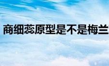 商细蕊原型是不是梅兰芳先生（商细蕊原型）