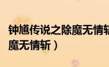 钟馗传说之除魔无情斩演员表（钟馗传说之除魔无情斩）