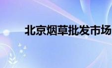 北京烟草批发市场（烟草批发市场）
