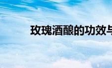 玫瑰酒酿的功效与作用（玫瑰酒）