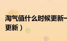 淘气值什么时候更新一次啊（淘气值什么时候更新）