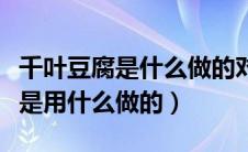 千叶豆腐是什么做的对人体有害吗（千叶豆腐是用什么做的）