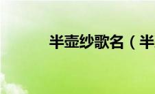半壶纱歌名（半壶纱歌曲歌词）