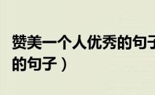 赞美一个人优秀的句子简短（赞美一个人优秀的句子）