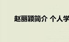 赵丽颖简介 个人学历（赵丽颖简介）