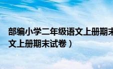 部编小学二年级语文上册期末考试试卷（部编小学二年级语文上册期末试卷）