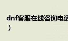 dnf客服在线咨询电话（dnf客服在线咨询qq）