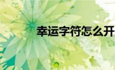 幸运字符怎么开启（幸运字符）
