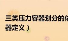 三类压力容器划分的依据是什么（三类压力容器定义）